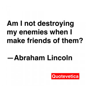 quotes about love am i not destroying my enemies when i make friends