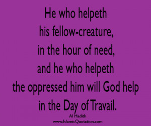 He who helpeth his fellow-creature in the hour of need, and he who ...