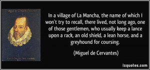 In a village of La Mancha, the name of which I won't try to recall ...