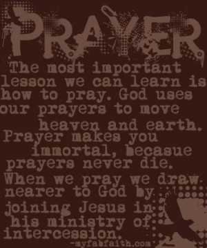 ... Learn Is How To Pray. God Uses Our Prayers To Move Heaven And Earth