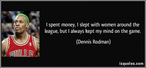 money, I slept with women around the league, but I always kept my mind ...