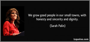 We grow good people in our small towns, with honesty and sincerity and ...