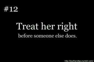 Treat her right before someone else does.