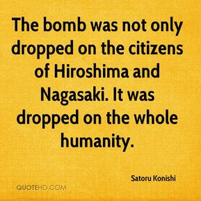 ... of Hiroshima and Nagasaki. It was dropped on the whole humanity