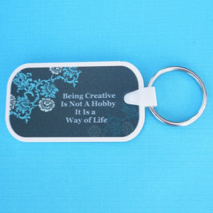 Being Creative is Not A Hobby It is a Way of Life Quote Keychain Key