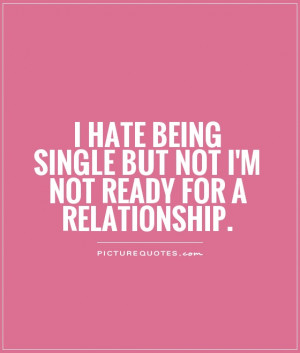 ... being single but not i'm not ready for a relationship. Picture Quote