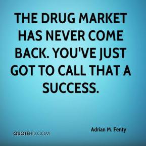 Adrian M. Fenty - The drug market has never come back. You've just got ...