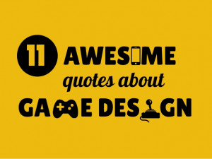11 Awesome Quotes About Game Design