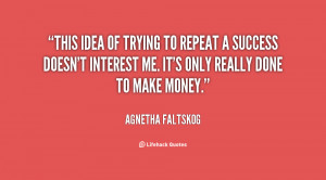 This idea of trying to repeat a success doesn't interest me. It's only ...