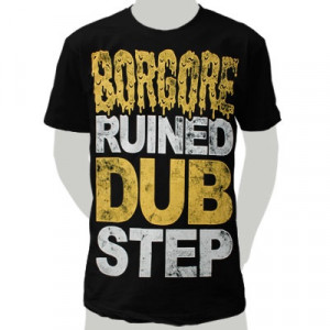 borgore ruined dubstep t shirt