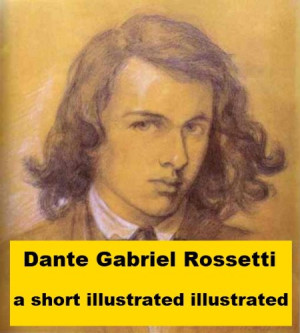 Dante Gabriel Rossetti - A Short Illustrated Biography