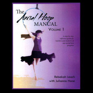 The Aerial Hoop Manual : Volume 1 by Rebekah Leach & Julianna Hane