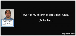 owe it to my children to secure their future. - Amber Frey