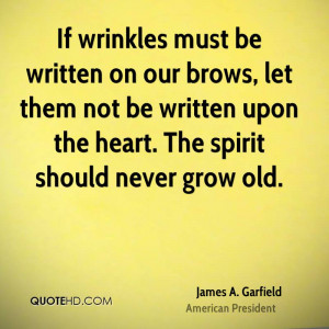 If wrinkles must be written on our brows, let them not be written upon ...