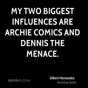 Gilbert Hernandez - My two biggest influences are Archie comics and ...