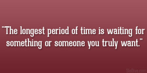 ... period of time is waiting for something or someone you truly want