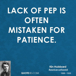 Lack of pep is often mistaken for patience.