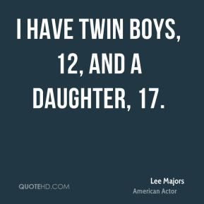 Lee Majors - I have twin boys, 12, and a daughter, 17.