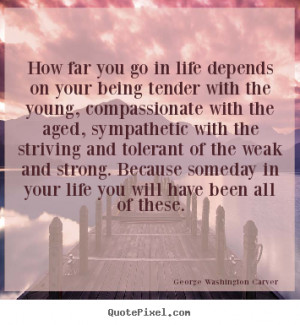 Life quotes - How far you go in life depends on your being..