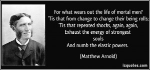 ... energy of strongest soulsAnd numb the elastic powers. - Matthew Arnold