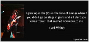grew up in the 90s in the time of grunge when if you didn't go on ...