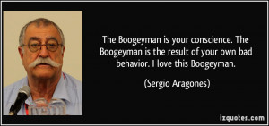 ... of your own bad behavior. I love this Boogeyman. - Sergio Aragones