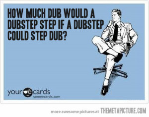 Funny Dubstep Quotes Credited
