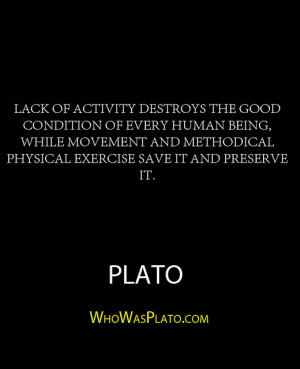 ... and methodical physical exercise save it and preserve it.” – Plato