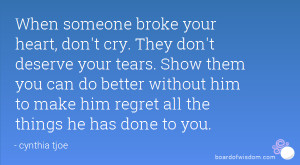 ... your tears. Show them you can do better without him to make him regret
