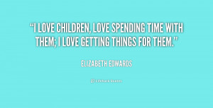 quote-Elizabeth-Edwards-i-love-children-love-spending-time-with-177473 ...