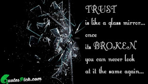 Trust Is Like A Glass by unknown Picture Quotes