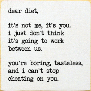 Dear Diet, It's not me, it's you. I just don't think...