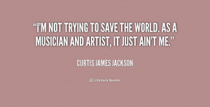 quote-Curtis-James-Jackson-im-not-trying-to-save-the-world-233530.png