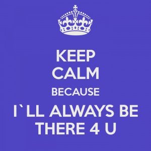keep calm ill be there for you