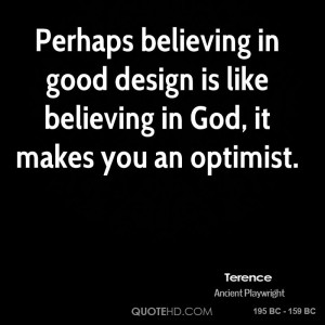 Perhaps believing in good design is like believing in God, it makes ...