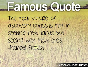 ... not in seeking new lands but seeing with new eyes. -Marcel Proust