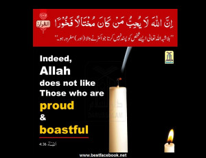 Indeed,ALLAH does not like those who are proud and boastful