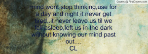 mind wont stop thinking,use for a day and night it never get tired..it ...