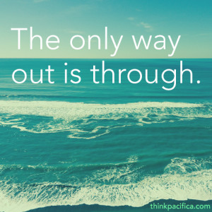 Anxiety Quote 1: The only way out is through.