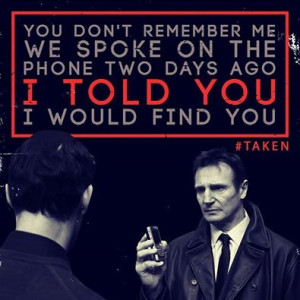from the movie Taken....i love this one..