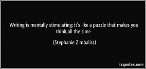 Writing is mentally stimulating; it's like a puzzle that makes you ...