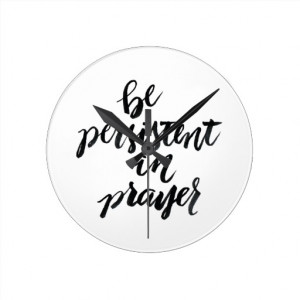 Short Quotes: Be Persistent In Prayer Round Clocks