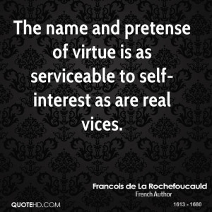 The name and pretense of virtue is as serviceable to self-interest as ...