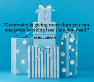 Generosity is giving more than you can, and pride is taking less than ...