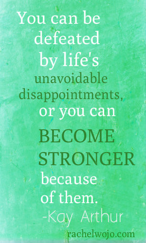 You can be defeated by life’s unavoidable disappointments, or you ...
