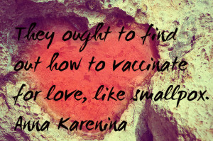 anna karenina They ought to find out how to vaccinate for love, like ...