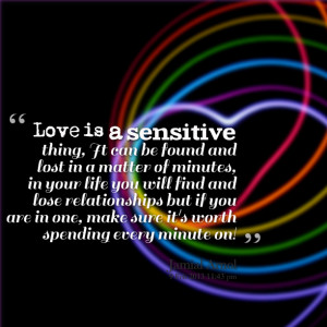 Quotes Picture: love is a sensitive thing, it can be found and lost in ...