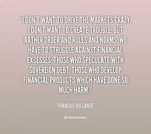 quote-Francois-Hollande-i-dont-want-to-drive-the-markets-87776.png