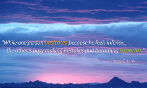 While one person hesitates because he feels inferior... the other is ...