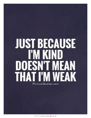 Kindness Quotes Just Because Quotes Weakness Quotes Kind Quotes